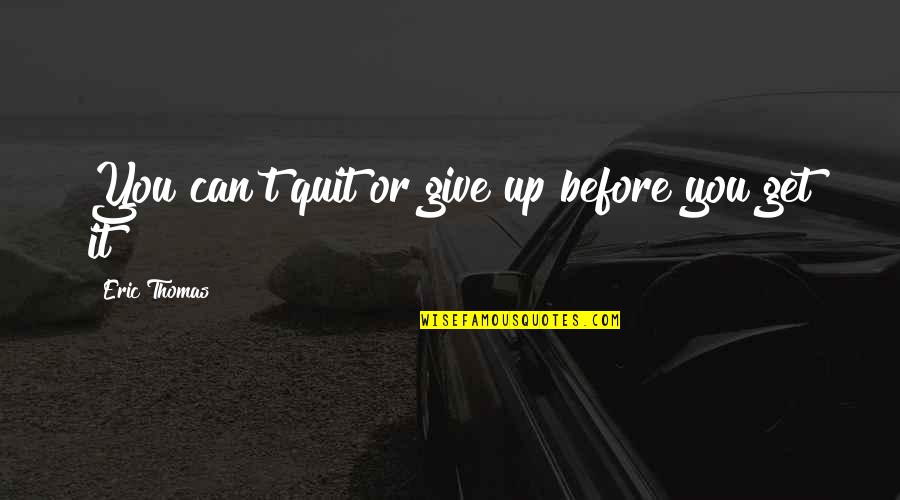 Clangor Crossword Quotes By Eric Thomas: You can't quit or give up before you