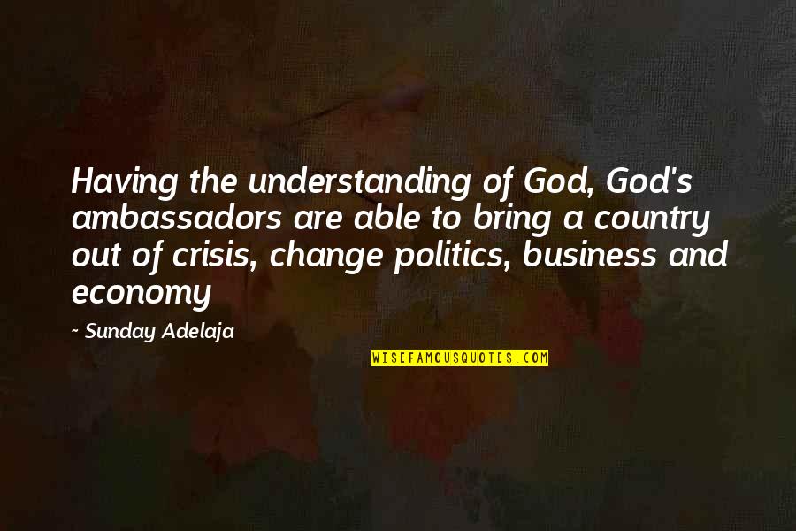 Claretta Palm Quotes By Sunday Adelaja: Having the understanding of God, God's ambassadors are