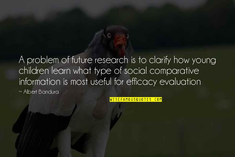 Clarify Quotes By Albert Bandura: A problem of future research is to clarify