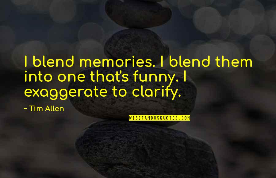 Clarify Quotes By Tim Allen: I blend memories. I blend them into one