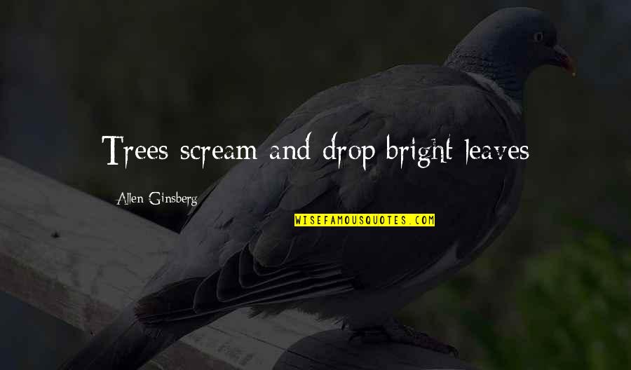 Claritin D Quotes By Allen Ginsberg: Trees scream and drop bright leaves