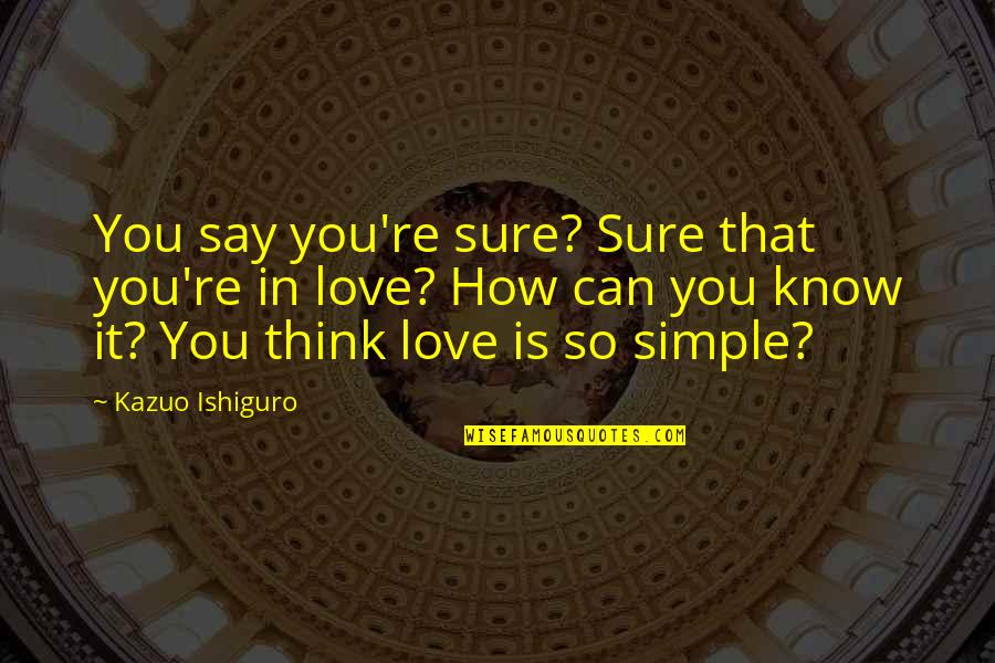 Clark And Lana Quotes By Kazuo Ishiguro: You say you're sure? Sure that you're in