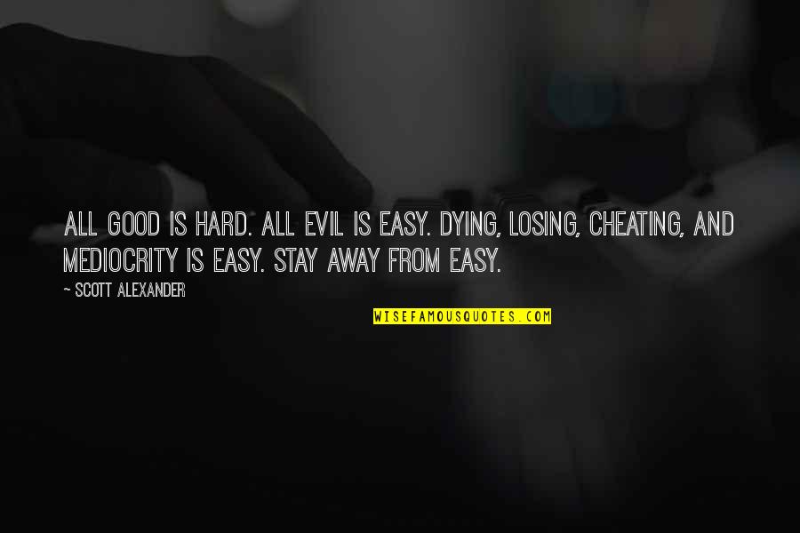 Clasicista Quotes By Scott Alexander: All good is hard. All evil is easy.