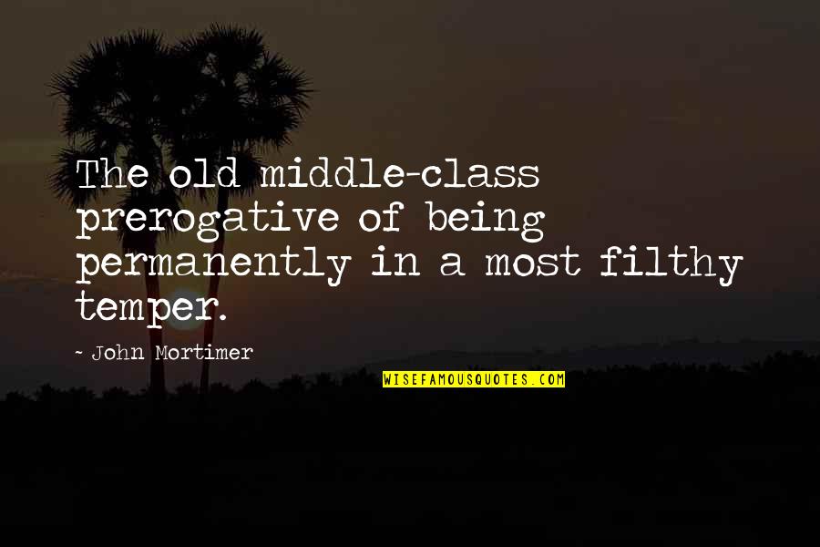 Class Of Quotes By John Mortimer: The old middle-class prerogative of being permanently in