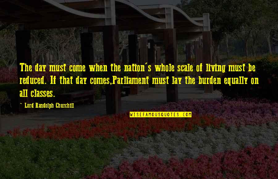 Class Of Quotes By Lord Randolph Churchill: The day must come when the nation's whole