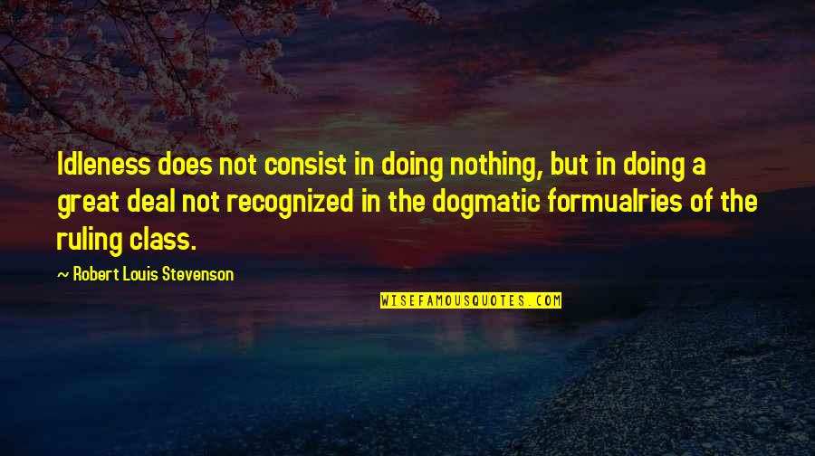 Class Of Quotes By Robert Louis Stevenson: Idleness does not consist in doing nothing, but