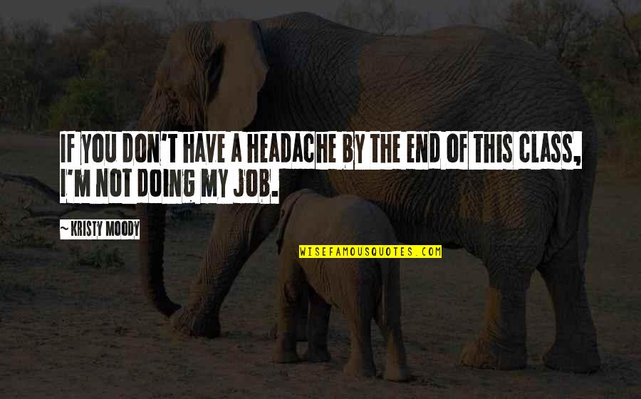 Class Quotes And Quotes By Kristy Moody: If you don't have a headache by the