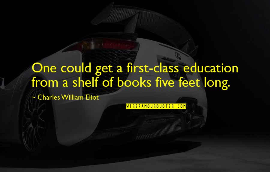 Class The Book Quotes By Charles William Eliot: One could get a first-class education from a