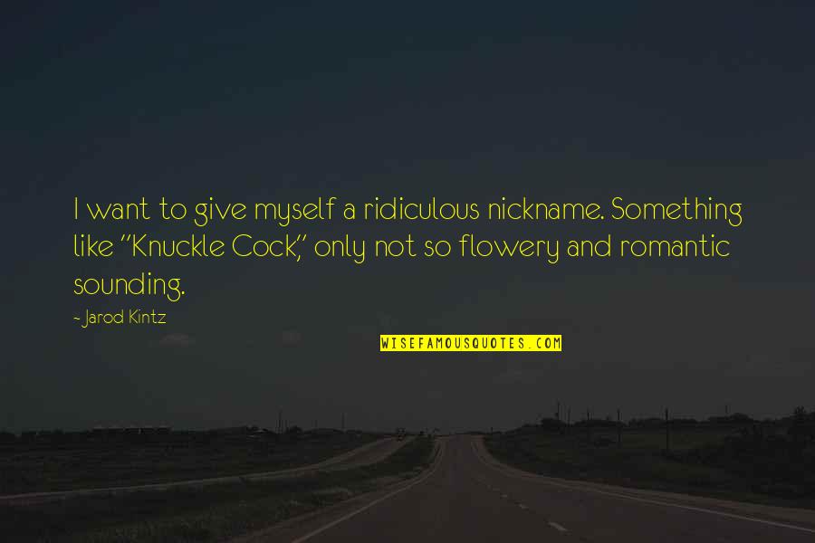 Class The Book Quotes By Jarod Kintz: I want to give myself a ridiculous nickname.