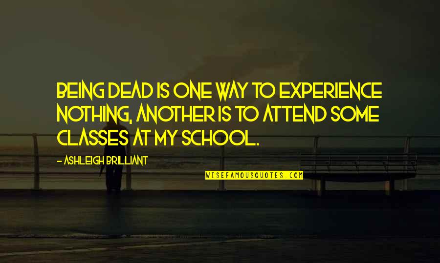 Classes In School Quotes By Ashleigh Brilliant: Being dead is one way to experience nothing,