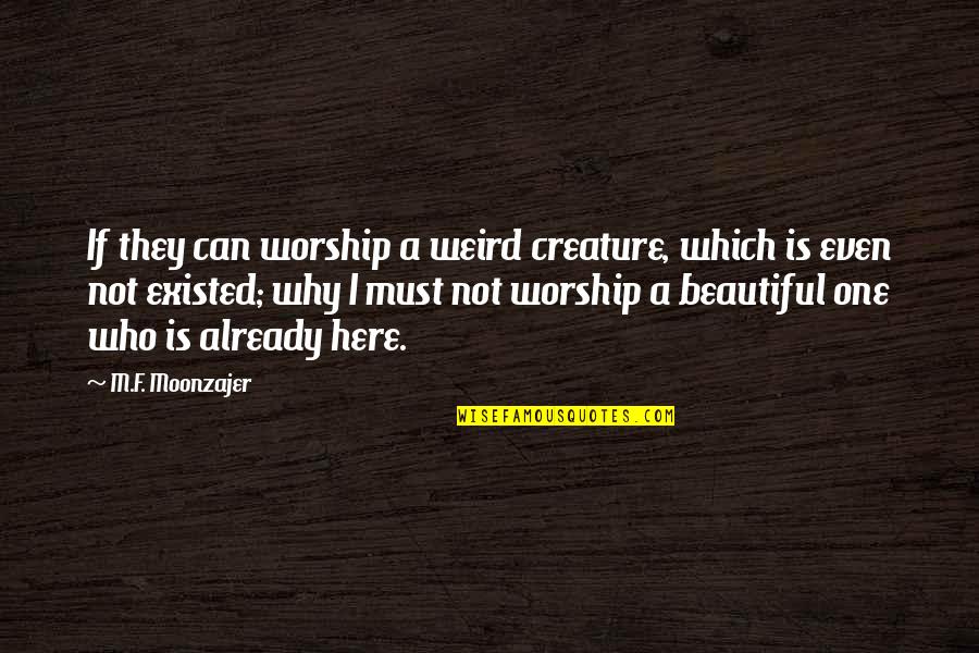Classic 350 Quotes By M.F. Moonzajer: If they can worship a weird creature, which