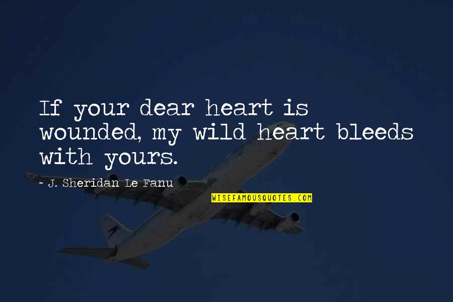 Classic Fiction Quotes By J. Sheridan Le Fanu: If your dear heart is wounded, my wild