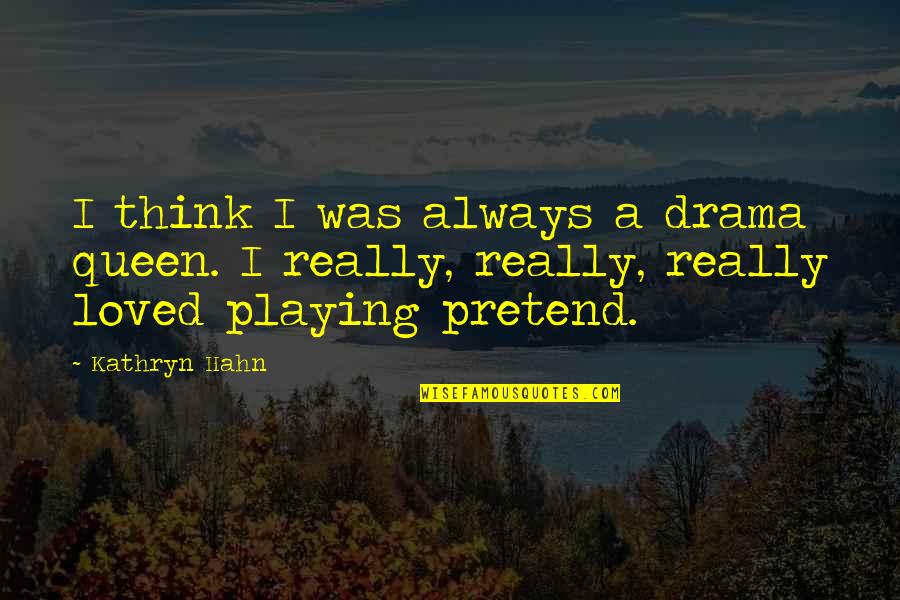 Classic Outfit Quotes By Kathryn Hahn: I think I was always a drama queen.