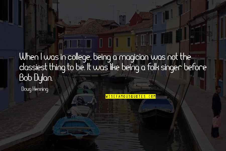 Classiest Quotes By Doug Henning: When I was in college, being a magician