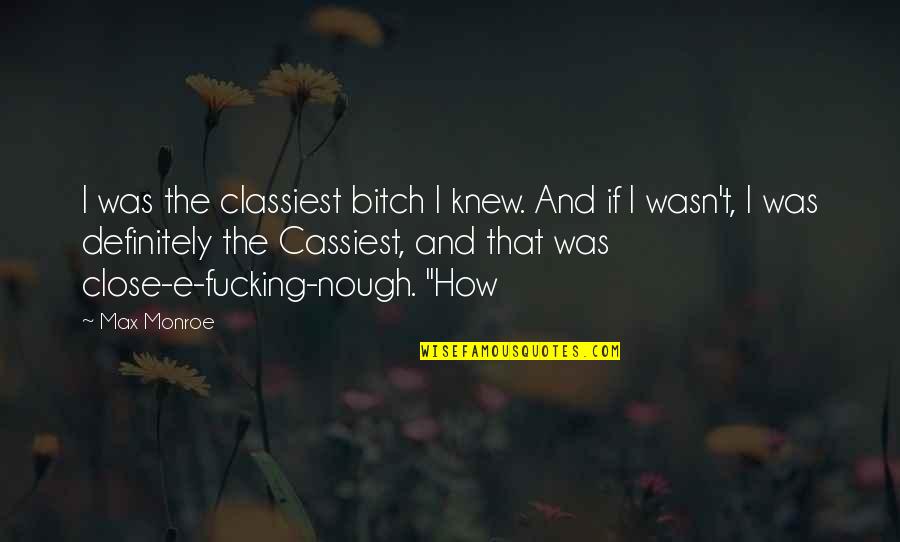 Classiest Quotes By Max Monroe: I was the classiest bitch I knew. And