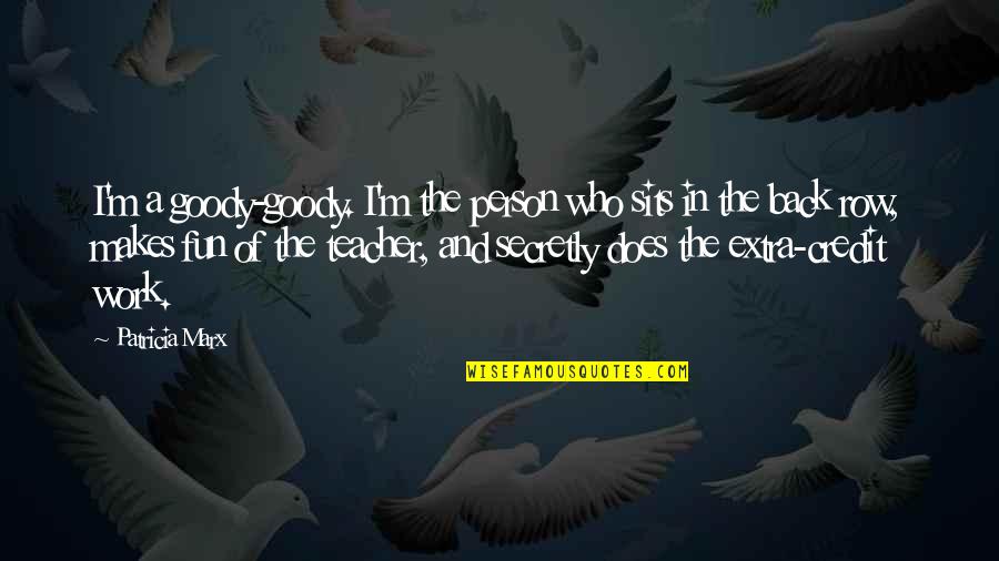 Classworks Quotes By Patricia Marx: I'm a goody-goody. I'm the person who sits