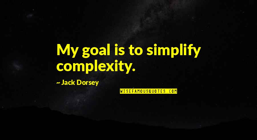 Claudius Maximus Quotes By Jack Dorsey: My goal is to simplify complexity.