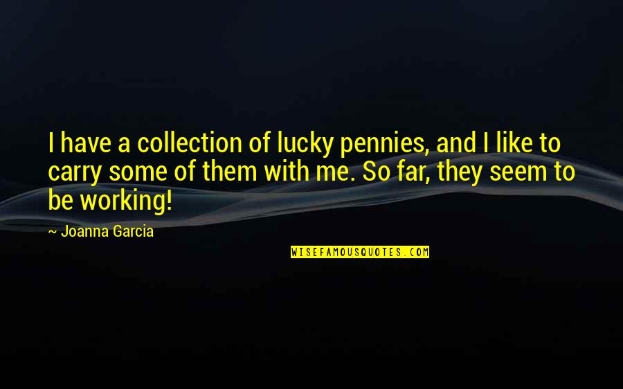 Claudius Wanting To Kill Hamlet Quotes By Joanna Garcia: I have a collection of lucky pennies, and