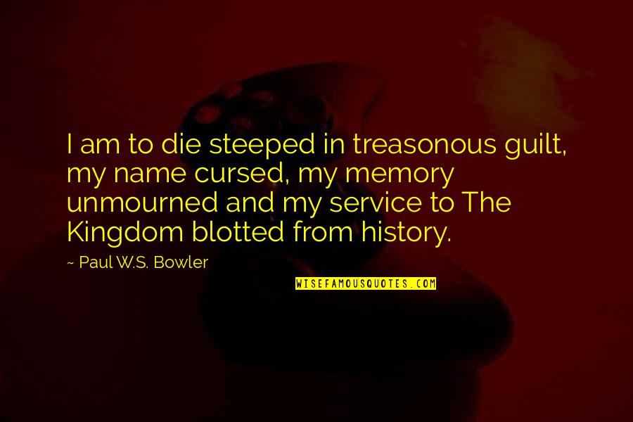 Clave De Fa Quotes By Paul W.S. Bowler: I am to die steeped in treasonous guilt,