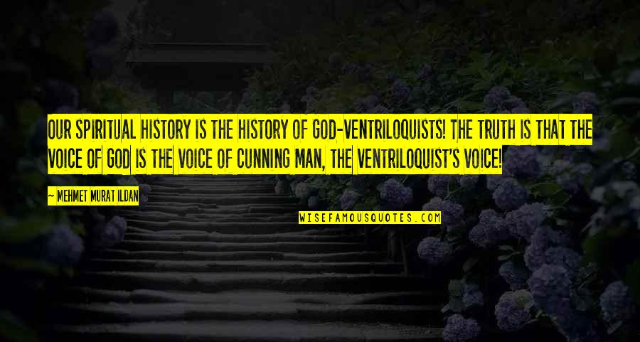 Claveria Cagayan Quotes By Mehmet Murat Ildan: Our spiritual history is the history of God-ventriloquists!