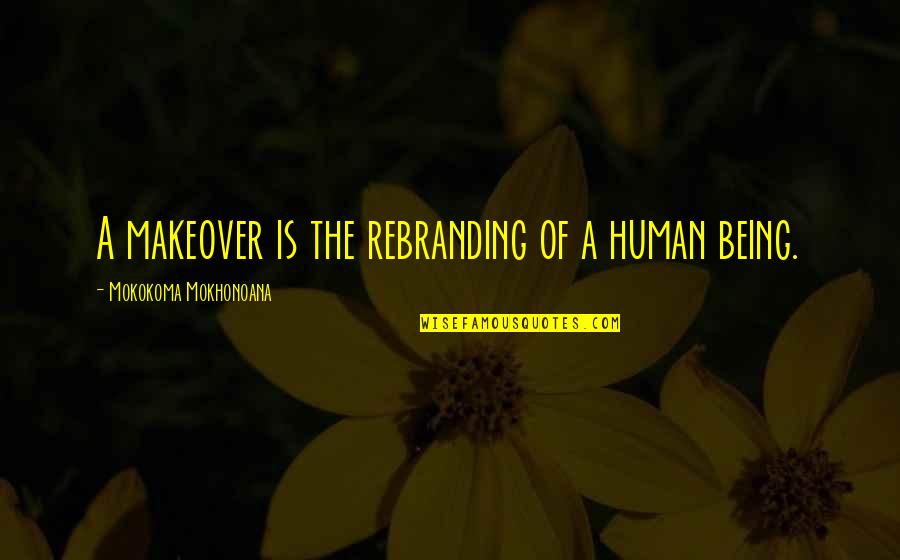 Clavering Quotes By Mokokoma Mokhonoana: A makeover is the rebranding of a human