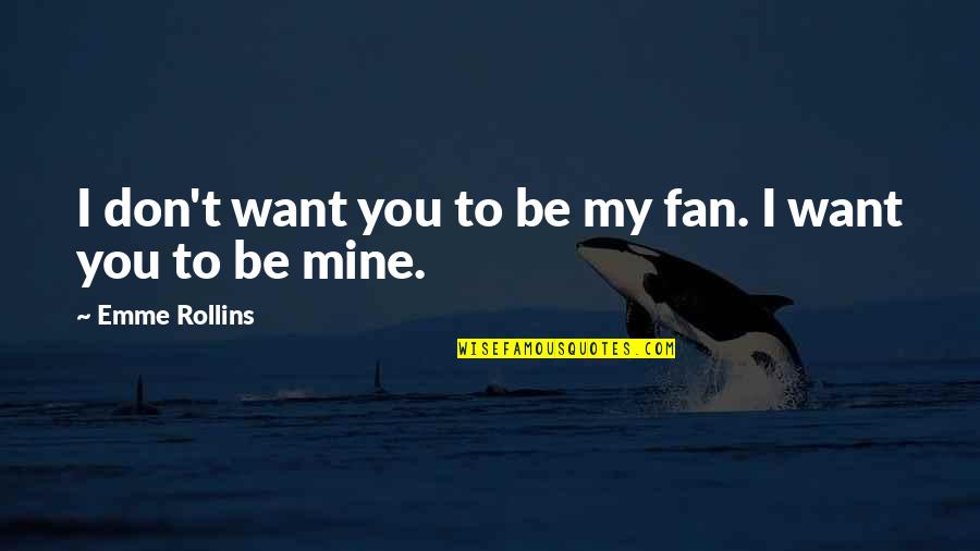 Claveros Quotes By Emme Rollins: I don't want you to be my fan.