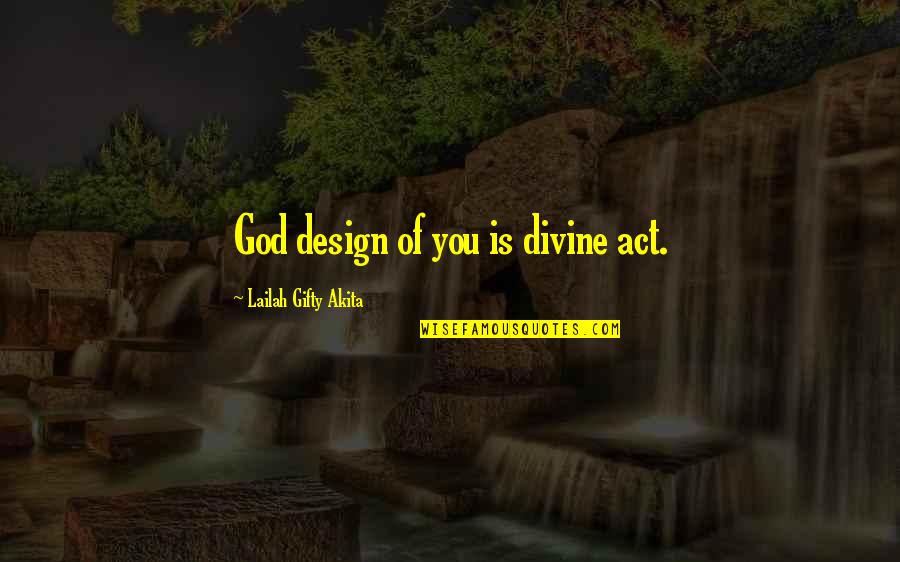 Claveros Quotes By Lailah Gifty Akita: God design of you is divine act.