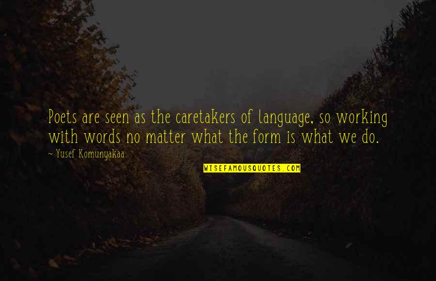 Clavo In English Quotes By Yusef Komunyakaa: Poets are seen as the caretakers of language,