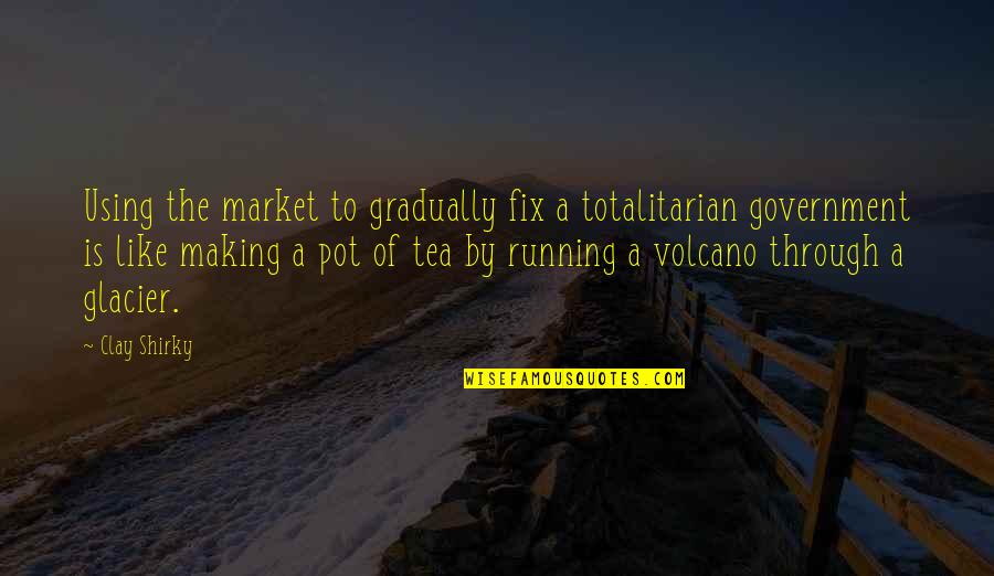 Clay Pot Quotes By Clay Shirky: Using the market to gradually fix a totalitarian