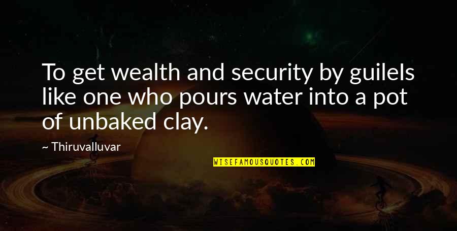 Clay Pot Quotes By Thiruvalluvar: To get wealth and security by guileIs like