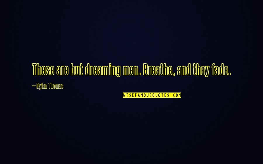 Claysville Quotes By Dylan Thomas: These are but dreaming men. Breathe, and they