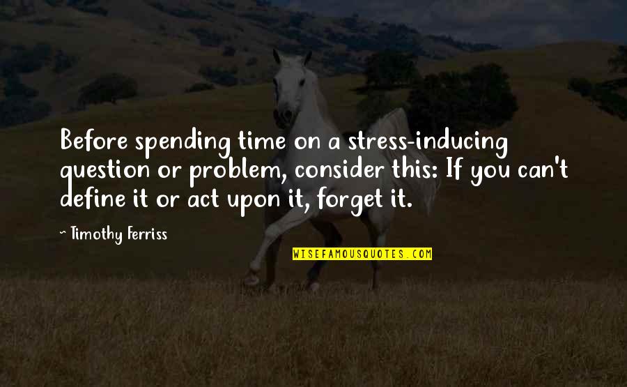 Clayton Jennings Quotes By Timothy Ferriss: Before spending time on a stress-inducing question or