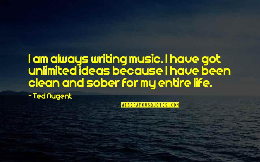 Clean And Sober Quotes By Ted Nugent: I am always writing music. I have got