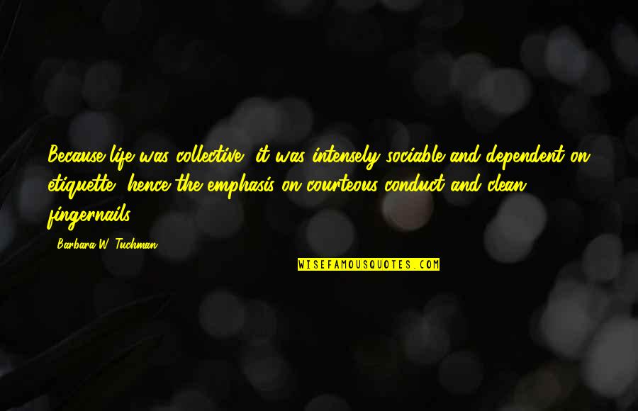 Clean Life Quotes By Barbara W. Tuchman: Because life was collective, it was intensely sociable