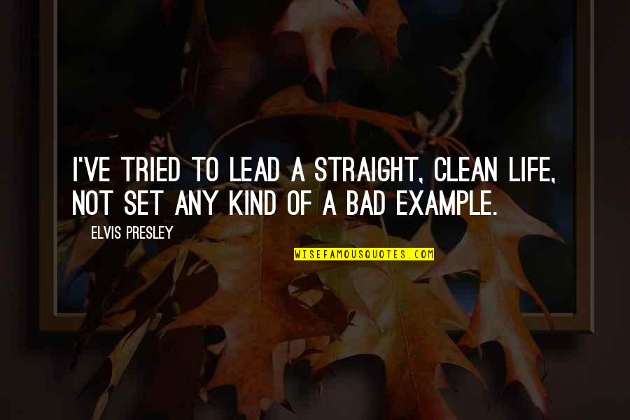 Clean Life Quotes By Elvis Presley: I've tried to lead a straight, clean life,