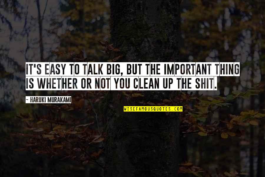 Clean Life Quotes By Haruki Murakami: It's easy to talk big, but the important