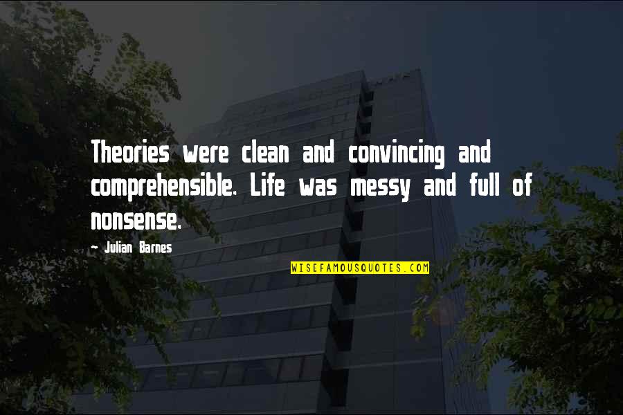 Clean Life Quotes By Julian Barnes: Theories were clean and convincing and comprehensible. Life