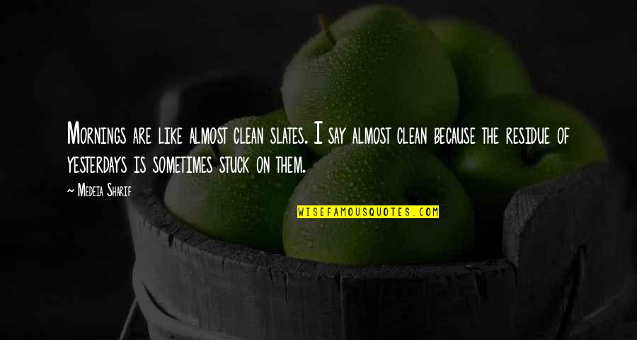 Clean Life Quotes By Medeia Sharif: Mornings are like almost clean slates. I say