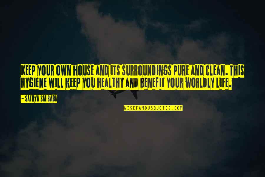 Clean Life Quotes By Sathya Sai Baba: Keep your own house and its surroundings pure