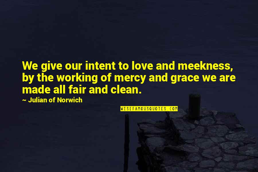 Clean Out Your Life Quotes By Julian Of Norwich: We give our intent to love and meekness,