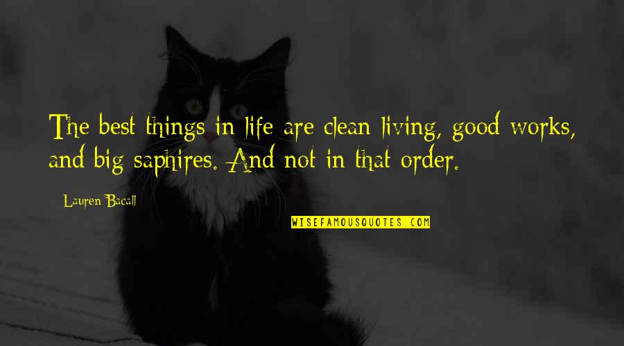 Clean Out Your Life Quotes By Lauren Bacall: The best things in life are clean living,