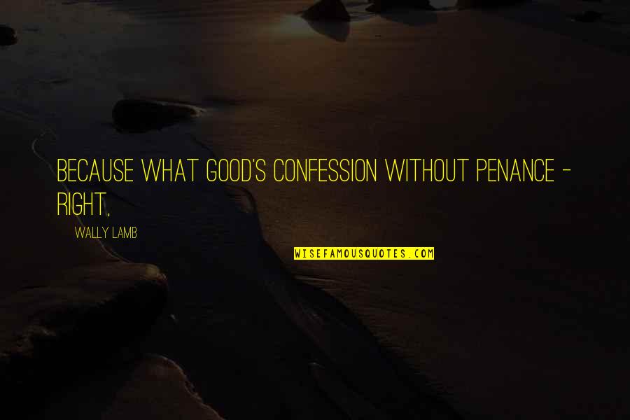 Cleanliness In Workplace Quotes By Wally Lamb: Because what good's confession without penance - right,