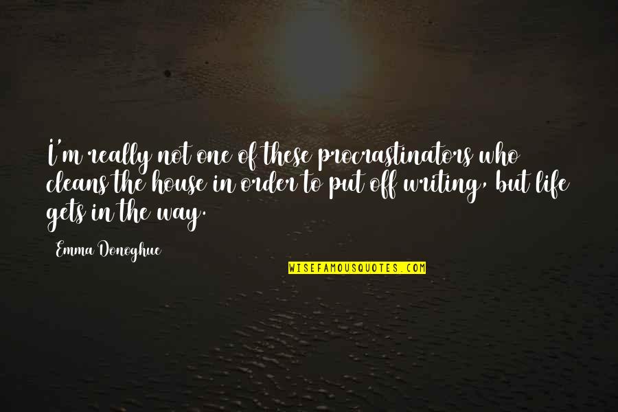 Cleans Quotes By Emma Donoghue: I'm really not one of these procrastinators who