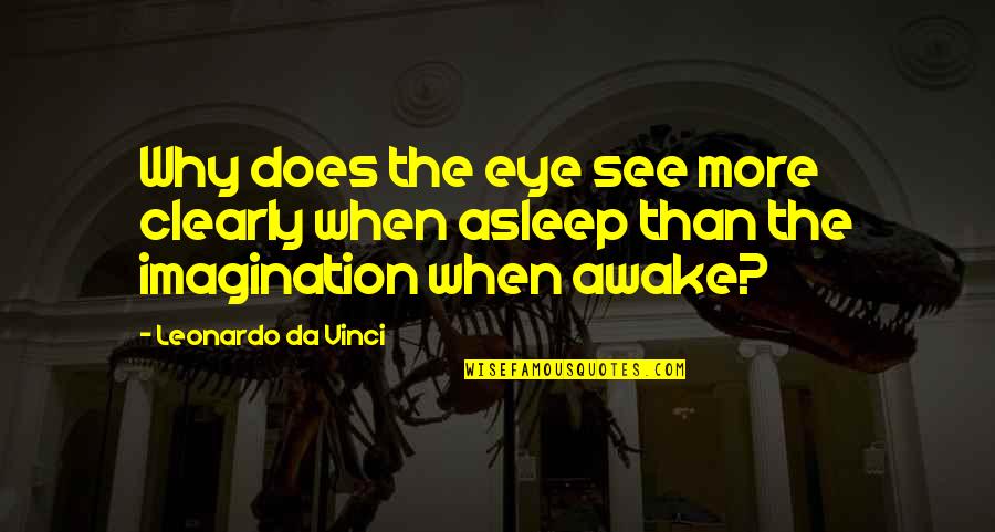 Clearly Quotes By Leonardo Da Vinci: Why does the eye see more clearly when