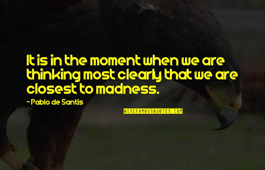 Clearly Quotes By Pablo De Santis: It is in the moment when we are