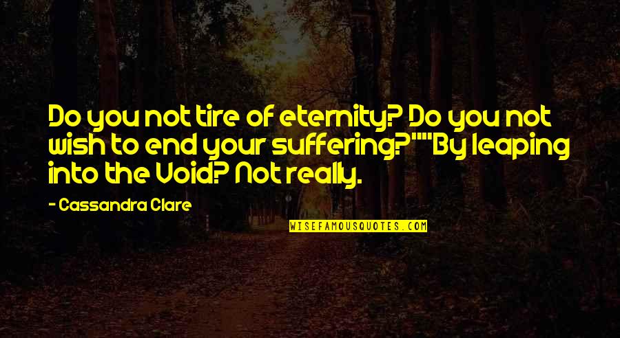 Cleasby Kettles Quotes By Cassandra Clare: Do you not tire of eternity? Do you