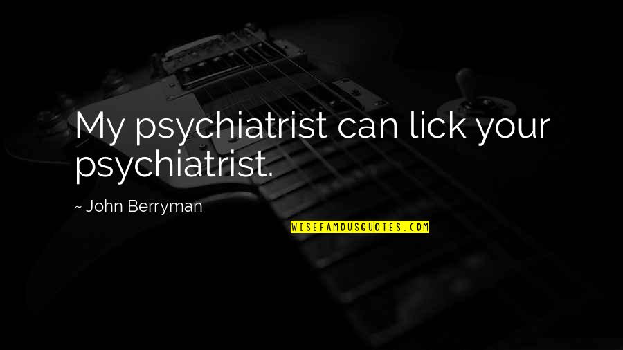 Cledial Quotes By John Berryman: My psychiatrist can lick your psychiatrist.