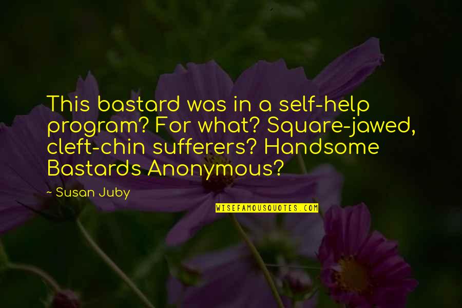 Cleft Quotes By Susan Juby: This bastard was in a self-help program? For