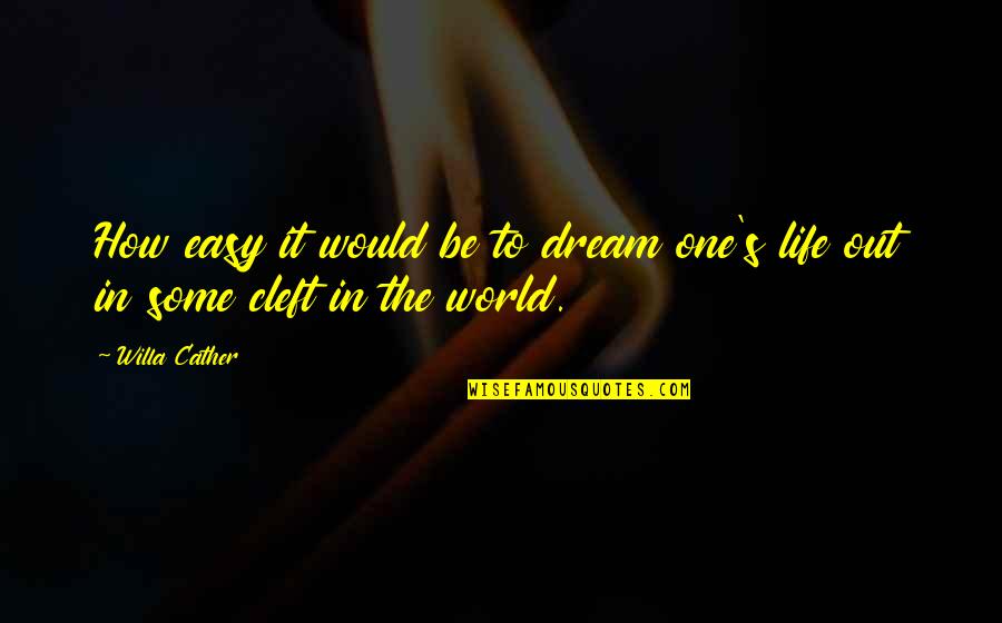 Cleft Quotes By Willa Cather: How easy it would be to dream one's