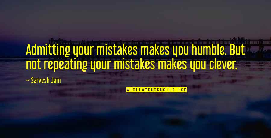 Clemency Quotes By Sarvesh Jain: Admitting your mistakes makes you humble. But not